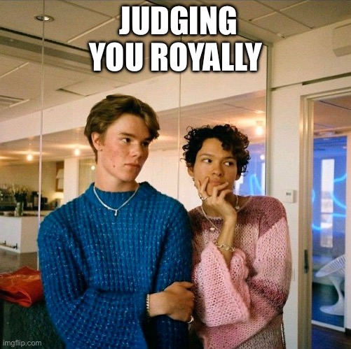 Judging You Royally | JUDGING YOU ROYALLY | image tagged in young royals,edvin,omar,judging,funny memes | made w/ Imgflip meme maker
