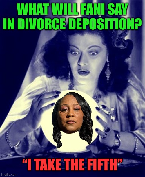 Fani Willis is between a rock and a hard place in the divorce deposition. | WHAT WILL FANI SAY IN DIVORCE DEPOSITION? “I TAKE THE FIFTH” | image tagged in crystal ball,fani willis,divorce,corrupt,deposition | made w/ Imgflip meme maker