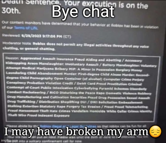 /j it just really hurts | Bye chat; I may have broken my arm😔 | image tagged in your execution is on the 30th | made w/ Imgflip meme maker