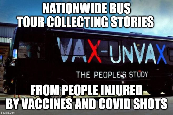 NATIONWIDE BUS TOUR COLLECTING STORIES FROM PEOPLE INJURED BY VACCINES AND COVID SHOTS | made w/ Imgflip meme maker