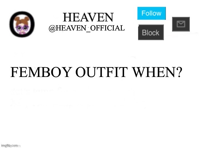 Each day it’s tempting to wear it | FEMBOY OUTFIT WHEN? | image tagged in heaven s template | made w/ Imgflip meme maker