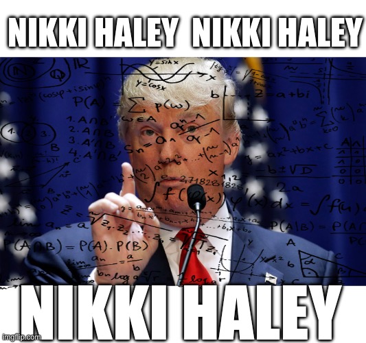 SO MUCH CONFOOS | NIKKI HALEY  NIKKI HALEY; NIKKI HALEY | image tagged in donald trump | made w/ Imgflip meme maker