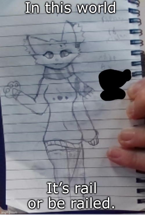 I’m Floweys horny sister fr | In this world; It’s rail or be railed. | image tagged in scarf drawn by scarf and one of her irl friends better ver | made w/ Imgflip meme maker