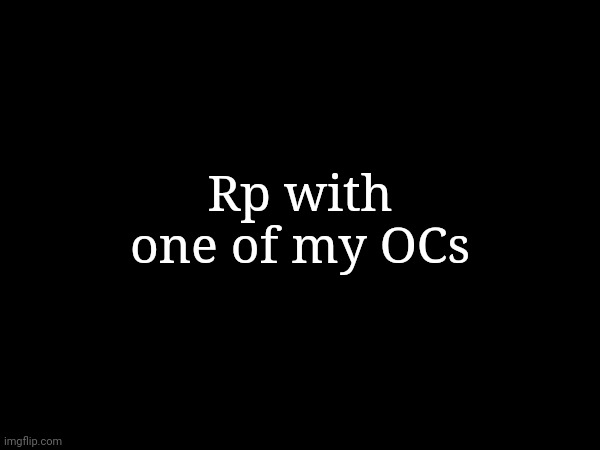 Choose from Atlas, Eli, or Rift | Rp with one of my OCs | made w/ Imgflip meme maker