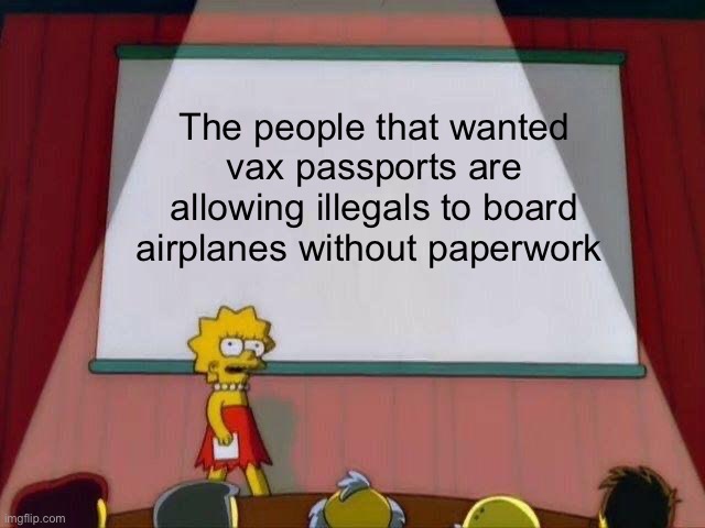 Citizens last | The people that wanted vax passports are allowing illegals to board airplanes without paperwork | image tagged in lisa simpson's presentation,politics lol,memes | made w/ Imgflip meme maker