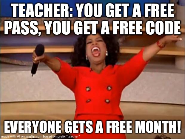 Oprah You Get A | TEACHER: YOU GET A FREE PASS, YOU GET A FREE CODE; EVERYONE GETS A FREE MONTH! | image tagged in memes,oprah you get a | made w/ Imgflip meme maker