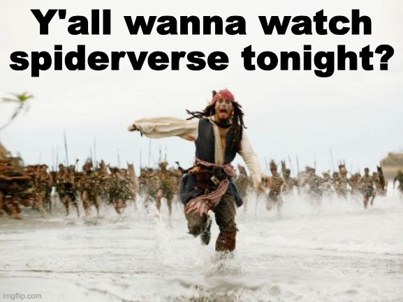 Jack Sparrow Being Chased Meme | Y'all wanna watch spiderverse tonight? | image tagged in memes,jack sparrow being chased | made w/ Imgflip meme maker