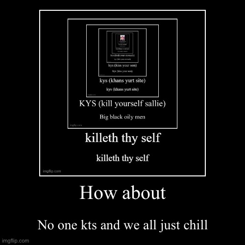 How about | No one kts and we all just chill | image tagged in funny,demotivationals | made w/ Imgflip demotivational maker