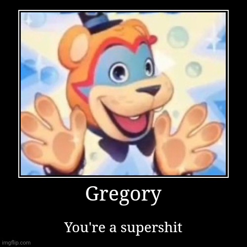 Don't mess up Gregory | Gregory | You're a supershit | image tagged in funny,demotivationals,fnaf,dont mess up,not funny | made w/ Imgflip demotivational maker
