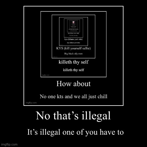 No that’s illegal | It’s illegal one of you have to | image tagged in funny,demotivationals | made w/ Imgflip demotivational maker