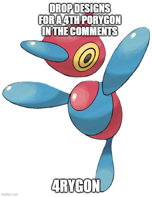 Porygonz | DROP DESIGNS FOR A 4TH PORYGON IN THE COMMENTS; 4RYGON | image tagged in porygonz | made w/ Imgflip meme maker