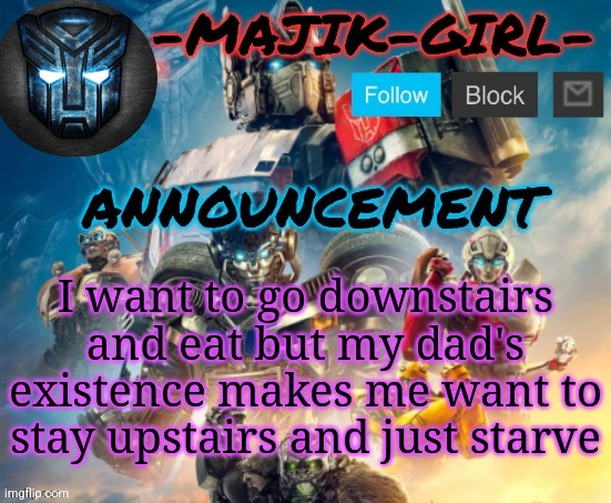 -Majik-Girl- ROTB announcement (Thanks THE_FESTIVE_GAMER) | I want to go downstairs and eat but my dad's existence makes me want to stay upstairs and just starve | image tagged in -majik-girl- rotb announcement thanks the_festive_gamer | made w/ Imgflip meme maker