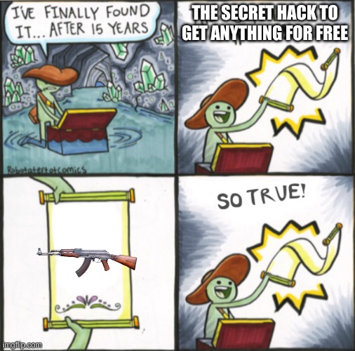 it is true though | THE SECRET HACK TO GET ANYTHING FOR FREE | image tagged in the real scroll of truth | made w/ Imgflip meme maker