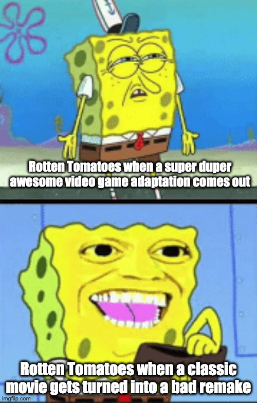 Rotten Tomatoes in a nutshell: | Rotten Tomatoes when a super duper awesome video game adaptation comes out; Rotten Tomatoes when a classic movie gets turned into a bad remake | image tagged in spongebob money,spongebob squarepants,rotten tomatoes | made w/ Imgflip meme maker