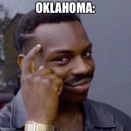 wise black guy | OKLAHOMA: | image tagged in wise black guy | made w/ Imgflip meme maker