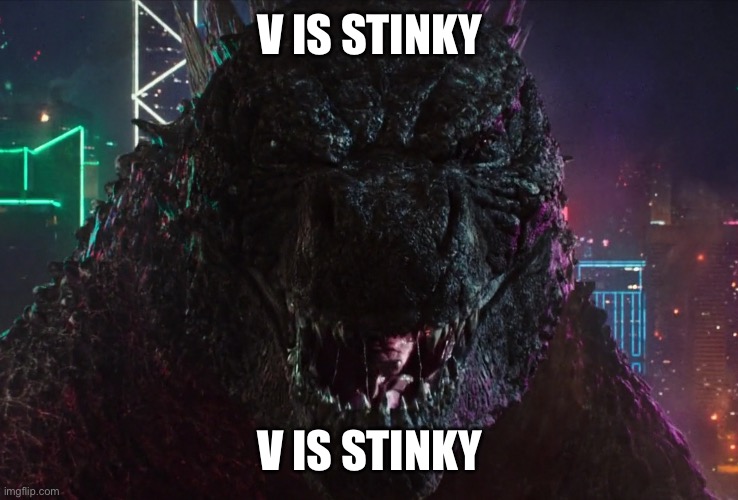 Godzilla laughing | V IS STINKY V IS STINKY | image tagged in godzilla laughing | made w/ Imgflip meme maker