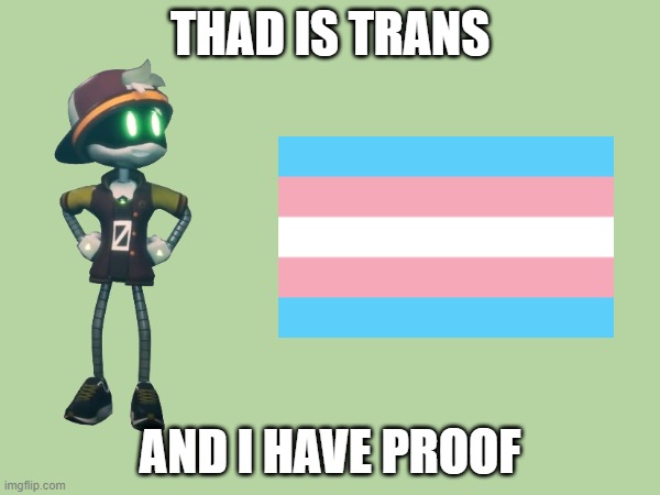 THAD IS TRANS; AND I HAVE PROOF | made w/ Imgflip meme maker