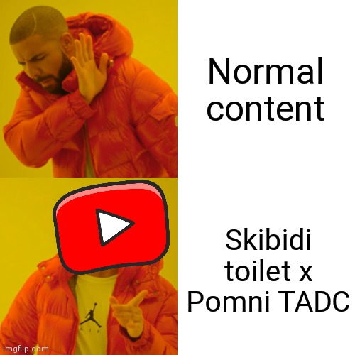 Drake Hotline Bling | Normal content; Skibidi toilet x Pomni TADC | image tagged in memes,drake hotline bling,tadc,hey dont look the tags are cringe,skibidi toilet,please help me | made w/ Imgflip meme maker
