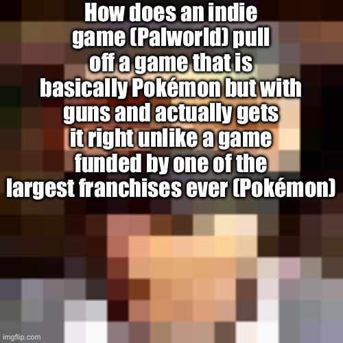 Retro spy | How does an indie game (Palworld) pull off a game that is basically Pokémon but with guns and actually gets it right unlike a game funded by one of the largest franchises ever (Pokémon) | image tagged in retro spi | made w/ Imgflip meme maker