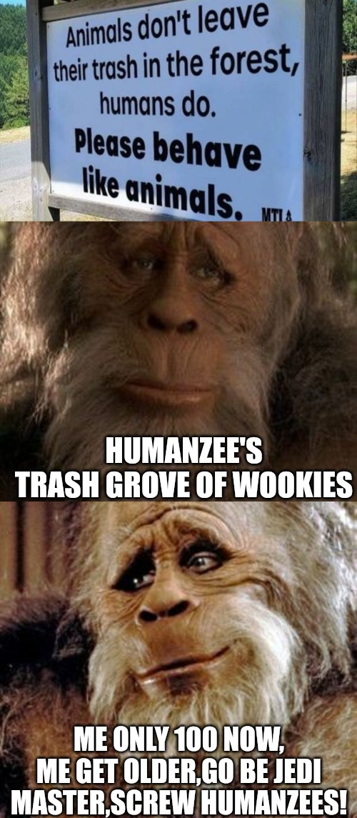 HUMANZEE'S TRASH GROVE OF WOOKIES; ME ONLY 100 NOW, ME GET OLDER,GO BE JEDI MASTER,SCREW HUMANZEES! | made w/ Imgflip meme maker