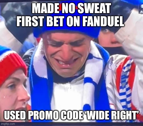 Crying Bills Fan | MADE NO SWEAT FIRST BET ON FANDUEL; USED PROMO CODE ‘WIDE RIGHT’ | image tagged in sports fans | made w/ Imgflip meme maker