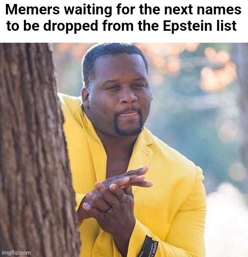 Yellow Jacket Man Excited | Memers waiting for the next names to be dropped from the Epstein list | image tagged in yellow jacket man excited,epstein,island | made w/ Imgflip meme maker