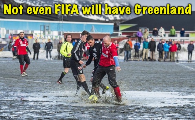 Not even FIFA will have Greenland | made w/ Imgflip meme maker