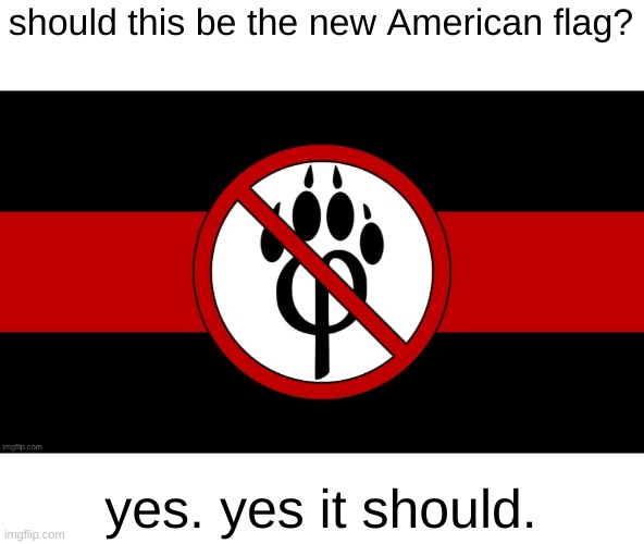 indeed, check out my new anti-furry/zoophile stream! | should this be the new American flag? yes. yes it should. | image tagged in anti furry flag | made w/ Imgflip meme maker