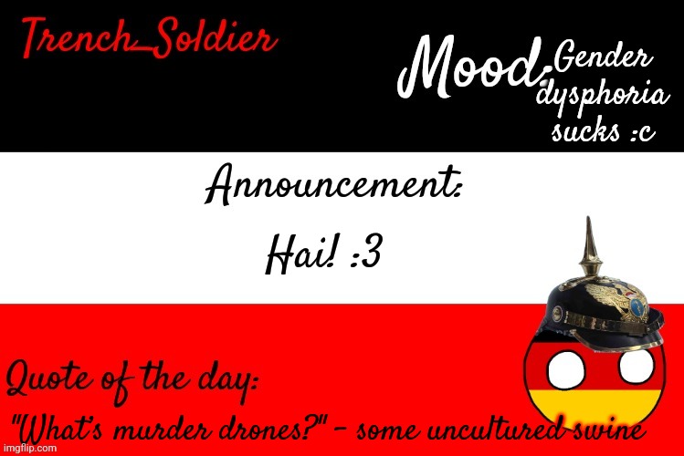 Trench_Soldier's announcement template | Gender dysphoria sucks :c; Hai! :3; "What’s murder drones?" - some uncultured swine | image tagged in trench_soldier's announcement template | made w/ Imgflip meme maker
