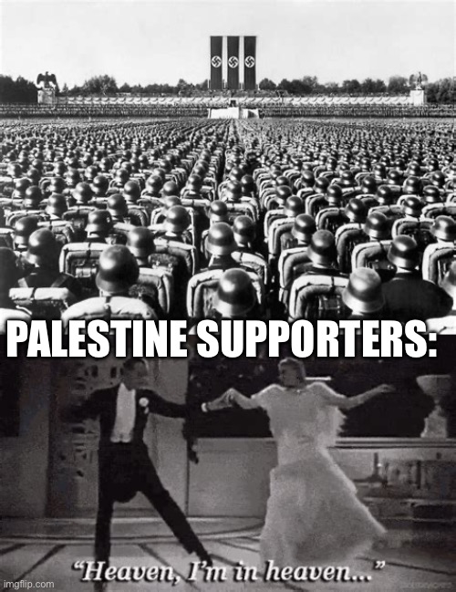 Palestine Supporter Heaven | PALESTINE SUPPORTERS: | image tagged in nazi,leftists | made w/ Imgflip meme maker