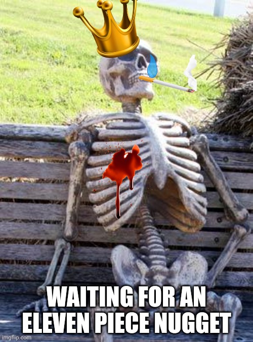 Ummm...can I get eleven? | WAITING FOR AN ELEVEN PIECE NUGGET | image tagged in memes,waiting skeleton | made w/ Imgflip meme maker