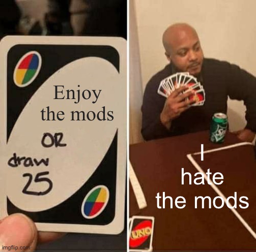 this site has poor moderation | Enjoy the mods; I hate the mods | image tagged in memes,uno draw 25 cards | made w/ Imgflip meme maker