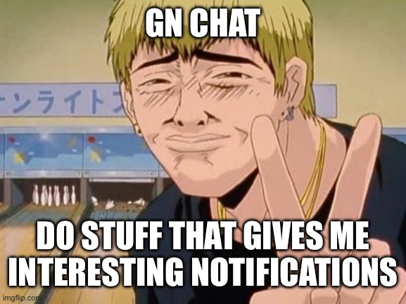 'hot' anime people | GN CHAT; DO STUFF THAT GIVES ME INTERESTING NOTIFICATIONS | image tagged in 'hot' anime people | made w/ Imgflip meme maker