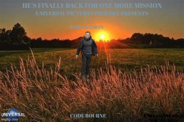movies that might happen someday part 121 | HE'S FINALLY BACK FOR ONE MORE MISSION; UNIVERSAL PICTURES PROUDLY PRESENTS; MATT DAMON; CODE BOURNE | image tagged in sun rise,universal studios,sequels,fake,jason bourne,action | made w/ Imgflip meme maker