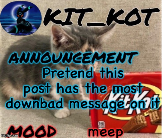 … | Pretend this post has the most downbad message on it; meep | made w/ Imgflip meme maker