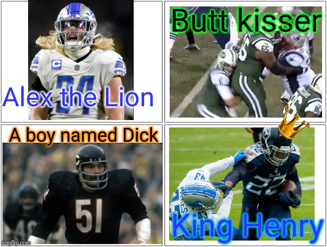 NFL players that have nicknames that describe them perfectly PT 2 | Butt kisser; Alex the Lion; A boy named Dick; King Henry | image tagged in memes,blank comic panel 2x2,nfl memes | made w/ Imgflip meme maker
