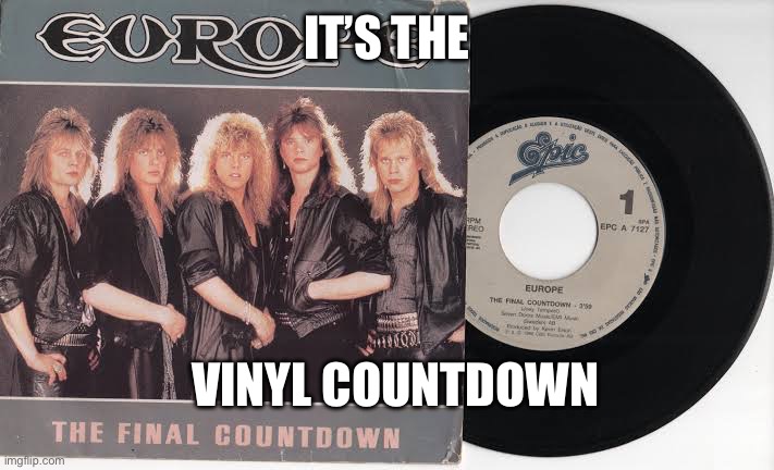 Vinyl Countdown | IT’S THE; VINYL COUNTDOWN | image tagged in europe,countdown,final | made w/ Imgflip meme maker