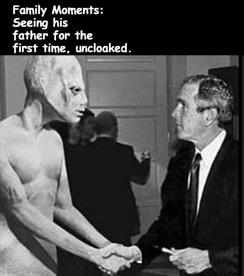 We always knew there was some kind of wtf going on with that crew. | Family Moments:
Seeing his father for the first time, uncloaked. | image tagged in memes,dark humor,bush | made w/ Imgflip meme maker