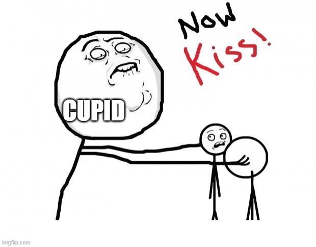 Valentines logic | CUPID | image tagged in now kiss | made w/ Imgflip meme maker