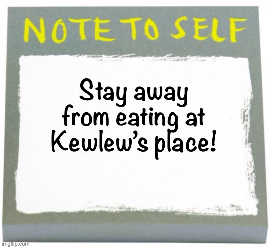Note to Self | Stay away from eating at Kewlew’s place! | image tagged in note to self | made w/ Imgflip meme maker