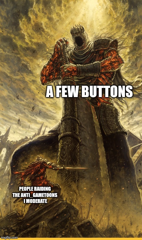 Fantasy Painting | A FEW BUTTONS; PEOPLE RAIDING THE ANTI_GAMETOONS  I MODERATE | image tagged in fantasy painting | made w/ Imgflip meme maker