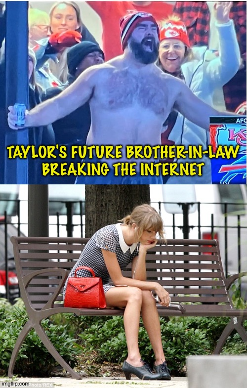 KC winning | TAYLOR'S FUTURE BROTHER-IN-LAW BREAKING THE INTERNET | image tagged in jason kelce,sad taylor swift | made w/ Imgflip meme maker