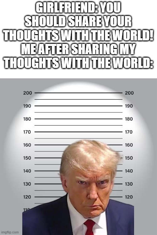 my thoughts are for the group chat only | GIRLFRIEND: YOU SHOULD SHARE YOUR THOUGHTS WITH THE WORLD!
ME AFTER SHARING MY THOUGHTS WITH THE WORLD: | image tagged in mugshot,thoughts | made w/ Imgflip meme maker