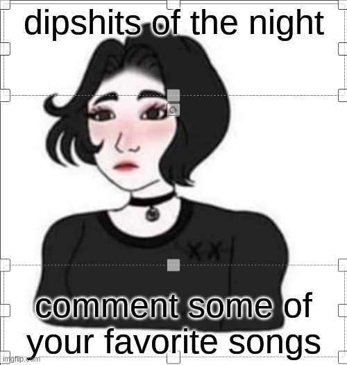 egirl | dipshits of the night; comment some of your favorite songs | image tagged in egirl | made w/ Imgflip meme maker