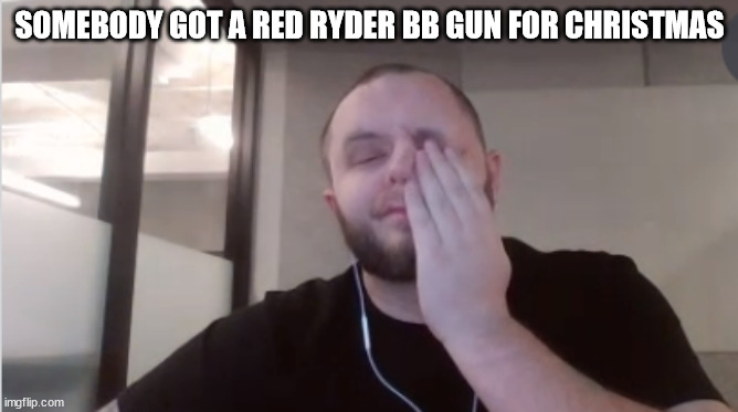 Not A Christmas Story | SOMEBODY GOT A RED RYDER BB GUN FOR CHRISTMAS | image tagged in christmas,gun,eye | made w/ Imgflip meme maker