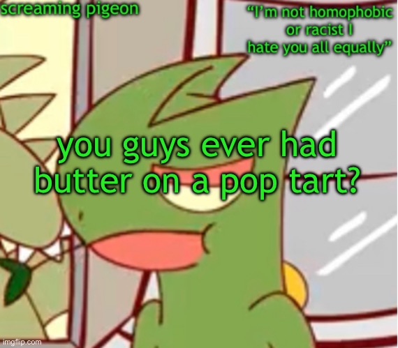 announcement on my Twitter dot com | you guys ever had butter on a pop tart? | image tagged in announcement on my twitter dot com | made w/ Imgflip meme maker