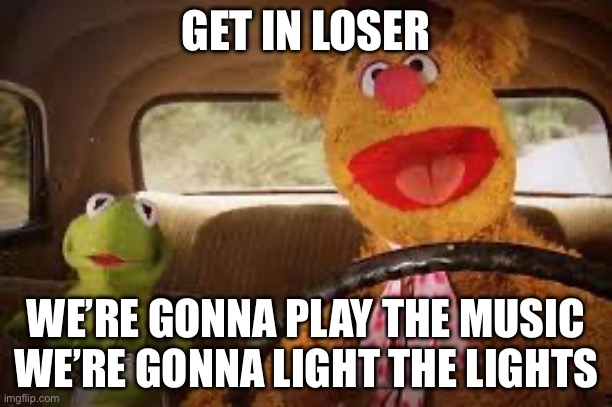 Muppet Car | GET IN LOSER; WE’RE GONNA PLAY THE MUSIC
WE’RE GONNA LIGHT THE LIGHTS | image tagged in muppets,car,the muppets,show | made w/ Imgflip meme maker
