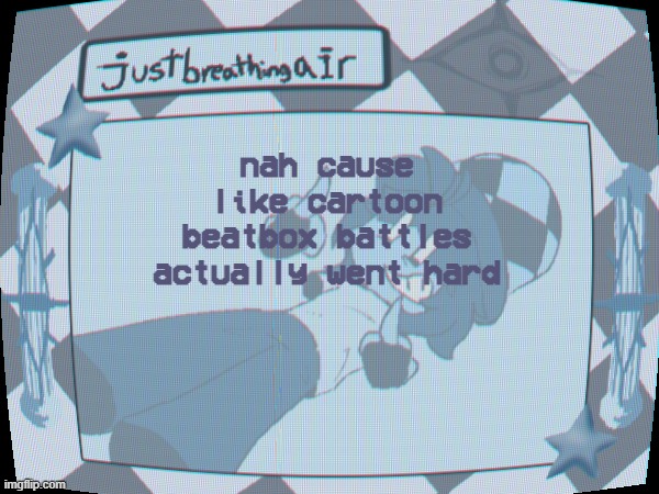 ARE_ YOU_ READY_ FOR_ | nah cause like cartoon beatbox battles actually went hard | made w/ Imgflip meme maker