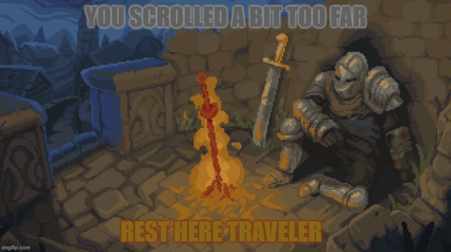 Leave an upvote on the next post ya see | YOU SCROLLED A BIT TOO FAR; REST HERE TRAVELER | image tagged in knight | made w/ Imgflip meme maker