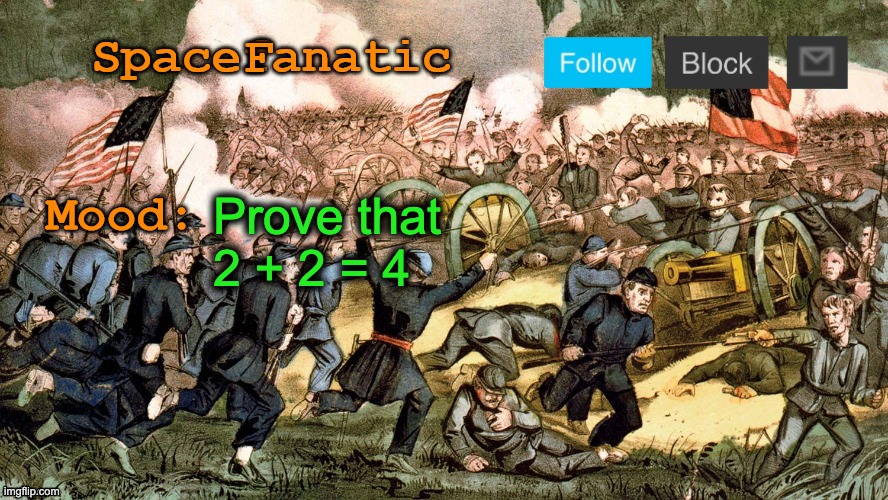 SpaceFanatic’s Civil War Announcement Template | Prove that 2 + 2 = 4 | image tagged in spacefanatic s civil war announcement template | made w/ Imgflip meme maker
